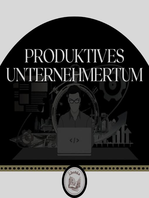 Title details for Produktives Unternehmertum by LIBROTEKA - Available